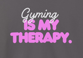 Gyming IS MY THERAPY.